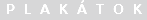 P L A K Á T O K